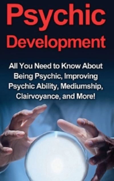 Cover for Benjamin Rhodes · Psychic Development: All you need to know about being psychic, improving psychic ability, mediumship, clairvoyance, and more! (Hardcover Book) (2020)