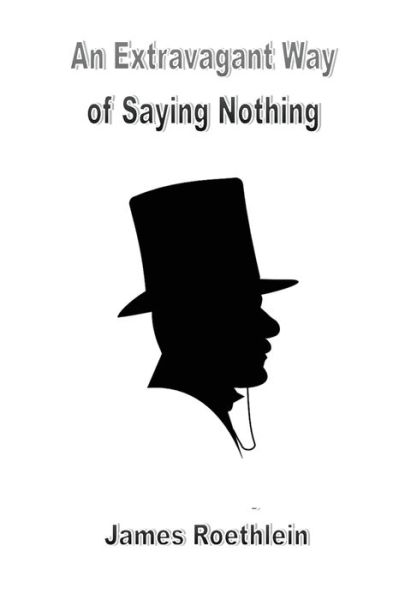 An Extravagant Way of Saying Nothing - James Roethlein - Książki - Silver Bow Publishing - 9781774031186 - 26 marca 2022