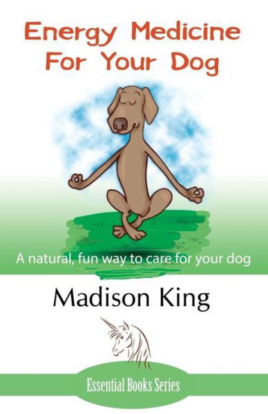 Cover for Madison King · Energy Medicine for Your Dog: A Natural, Fun Way to Care for Your Dog (Paperback Book) (2014)