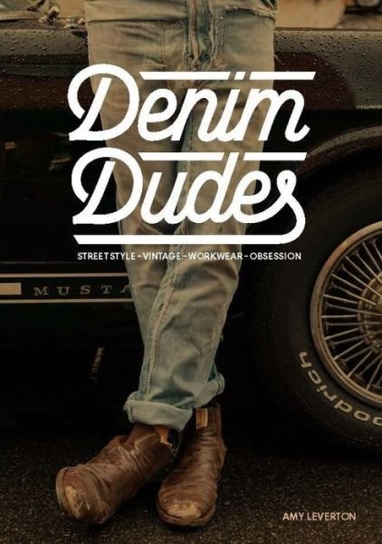 Denim Dudes: Street Style Vintage Workwear Obsession - Amy Leverton - Libros - Orion Publishing Co - 9781780674186 - 17 de marzo de 2015