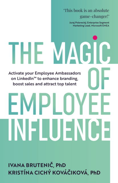 Cover for Ivana Brutenic · The Magic of Employee Influence: Activate your employee ambassadors on LinkedIn™ to enhance branding, boost sales and attract top talent (Paperback Book) (2024)