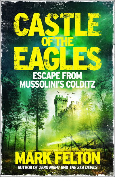 Cover for Mark Felton · Castle of the Eagles: Escape from Mussolini’s Colditz (Hardcover Book) (2017)