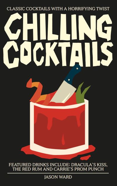 Cover for Jason Ward · Chilling Cocktails: Classic Cocktails with a Horrifying Twist (Hardcover Book) (2021)