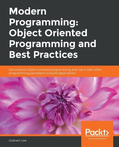 Cover for Graham Lee · Modern Programming: Object Oriented Programming and Best Practices: Deconstruct object-oriented programming and use it with other programming paradigms to build applications (Paperback Book) (2019)