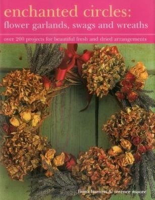 Cover for Fiona Barnett · Enchanted Circles: Flower Garlands, Swags and Wreaths: Over 200 Projects for Beautiful Fresh and Dried Arrangements (Innbunden bok) (2013)