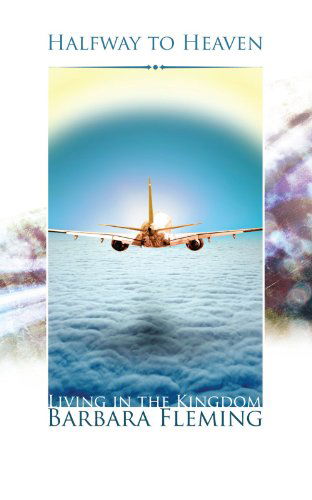 Cover for Barbara Fleming · Halfway to Heaven: Living in the Kingdom (Paperback Book) (2010)