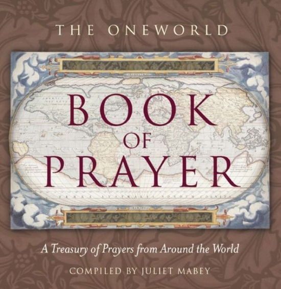 The Oneworld Book of Prayer: A Treasury of Prayers from Around the World - Juliet Mabey - Books - Oneworld Publications - 9781851686186 - November 5, 2008