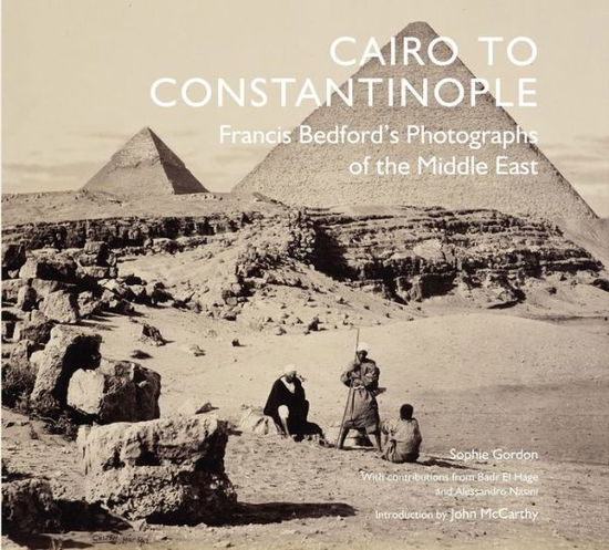 Cover for Sophie Gordon · Cairo to Constantinople: Francis Bedford's Photographs of the Middle East (Hardcover Book) (2013)