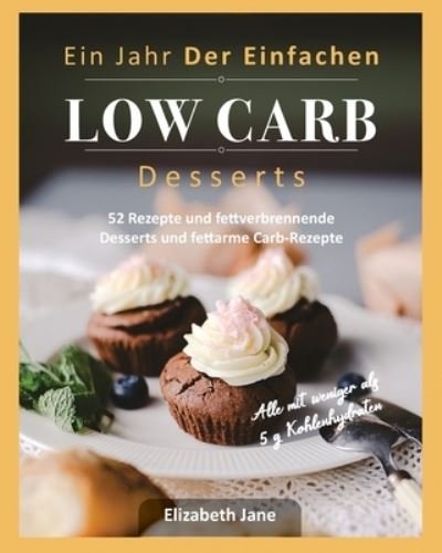 Jahr der Einfachen Low Carb Desserts - Elizabeth Jane - Livres - Jane, Elizabeth - 9781913436186 - 26 décembre 2019