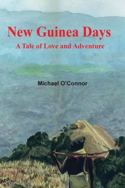 Cover for Michael O'connor · New Guinea Days: a Tale of Love and Adventure (Paperback Book) (2014)