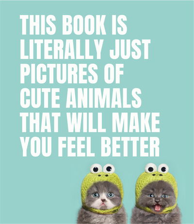 Cover for Smith Street Books · This Book Is Literally Just Pictures of Cute Animals That Will Make You Feel Better (Gebundenes Buch) (2019)