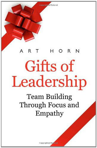 Cover for Art Horn · Gifts of Leadership: Team Building Through Empathy and Focus (Paperback Book) (2010)