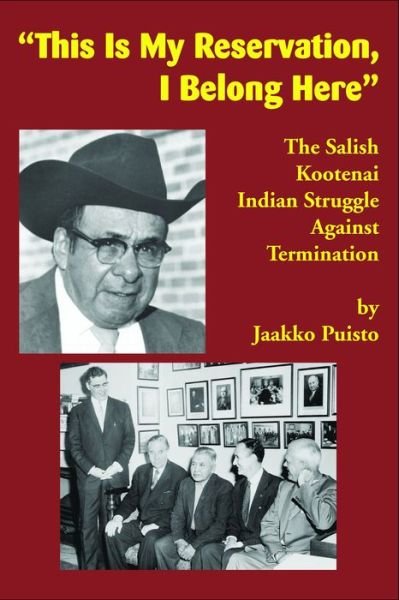 Cover for Jaakko Puisto · &quot;This Is My Reservation, I Belong Here&quot;: The Salish Kootenai Indian Struggle Against Termination (Paperback Book) (2016)