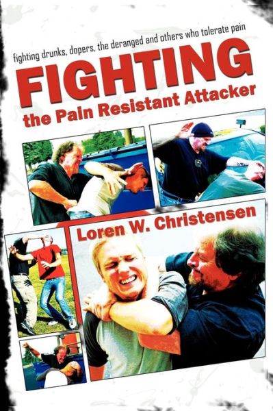 Cover for Loren W Christensen · Fighting the Pain Resistant Attacker: Fighting Drunks, Dopers, the Deranged &amp; Others Who Tolerate Pain (Paperback Book) (2010)