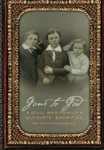 Cover for Keith Kehlbeck · Gone to God: a Civil War Family's Ultimate Sacrifice (Paperback Book) (2013)