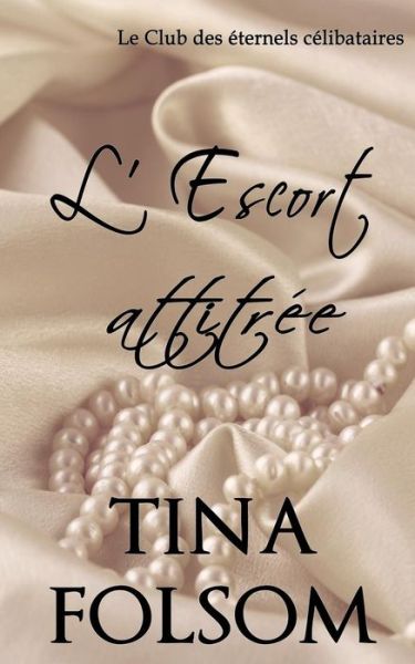 Cover for Tina Folsom · L'escort Attitree (Le Club Des Eternels Celibataires - Tome 1) (Paperback Book) (2015)