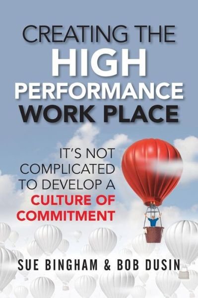 Cover for Sue Bingham · Creating the High Performance Work Place It's Not Complicated to Develop a Culture of Commitment (Paperback Book) (2018)
