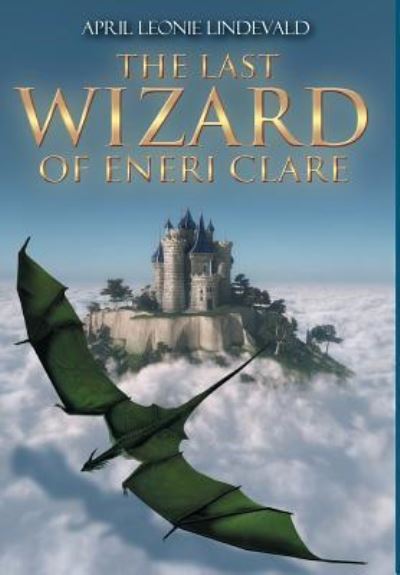 Cover for April Leonie Lindevald · The Last Wizard of Eneri Clare (Hardcover Book) (2017)