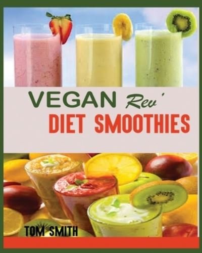 Vegan Rev' Diet Smoothie - Tom Smith - Books - Jossy - 9781950772186 - October 5, 2019