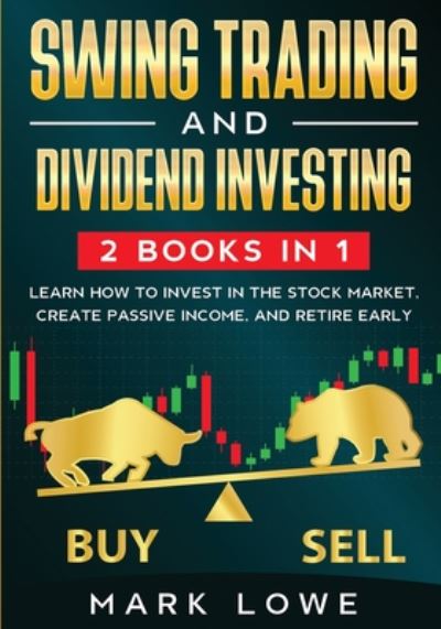 Swing Trading: and Dividend Investing: 2 Books Compilation - Learn How to Invest in The Stock Market, Create Passive Income, and Retire Early - Mark Lowe - Books - Alakai Publishing LLC - 9781953036186 - July 27, 2020