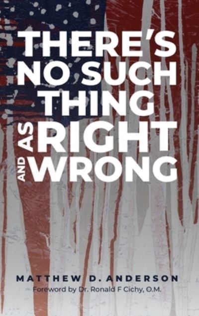 Cover for Matthew D Anderson · There's No Such Thing As Right And Wrong (Hardcover Book) (2022)