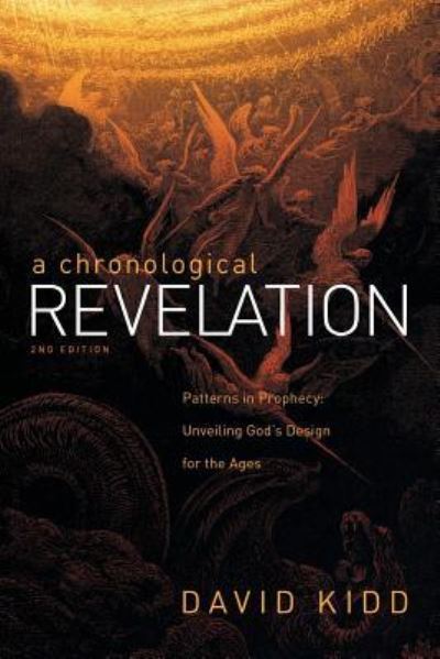 A Chronological Revelation: Patterns in Prophecy: Unveiling God's Design for the Ages 2Nd Edition - David Kidd - Books - WestBow Press - 9781973667186 - July 24, 2019