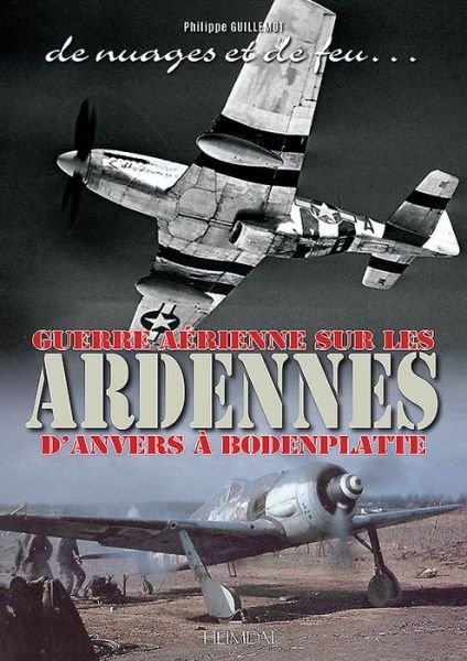 Cover for Guillemot Philippe · De Nuages Et De Feu: Guerre aeRienne Sur Les Ardennes d'Anvers a Boddenplatte (Hardcover Book) (2019)