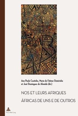 Cover for Nos &amp; Leurs Afriques: Constructions Littaeraires Des Identitaes Africaines Cinquante Ans Apraes Les Daecolonisations = aAfricas De Uns e De Outros : Construethcaoes Literaarias Das Identidades Africanas Cinquenta Anos Apaos as Descolonizaethcaoes (Paperback Book) (2014)
