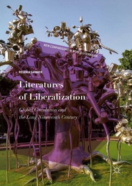 Cover for Regenia Gagnier · Literatures of Liberalization: Global Circulation and the Long Nineteenth Century - New Comparisons in World Literature (Gebundenes Buch) [1st ed. 2018 edition] (2018)