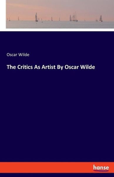 Cover for Oscar Wilde · The Critics As Artist By Oscar Wilde (Paperback Book) (2019)