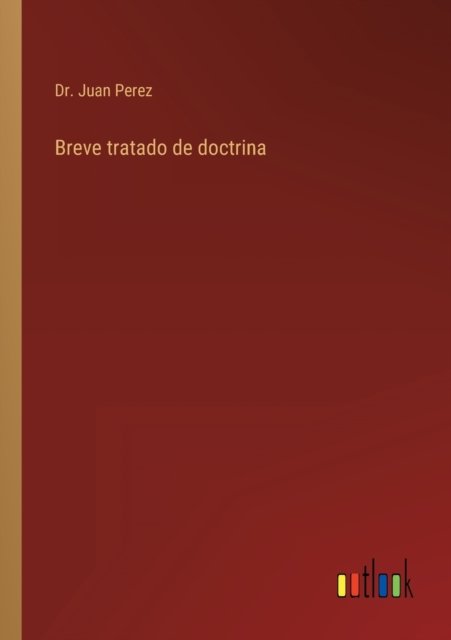 Breve tratado de doctrina - Dr Juan Perez - Bøker - Outlook Verlag - 9783368100186 - 30. mars 2022