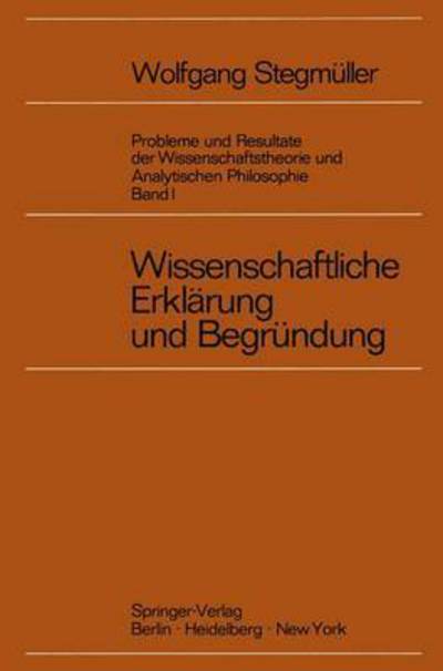 Cover for Wolfgang Stegmuller · Wissenschaftliche Erklarung und Begrundung - Probleme und Resultate der Wissenschaftstheorie und Analytischen Philosophie (Hardcover Book) (1969)