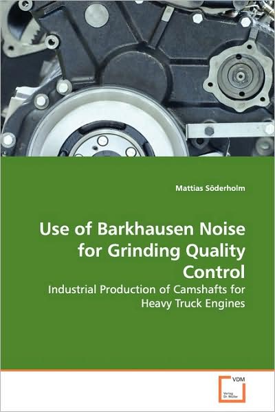 Cover for Mattias Söderholm · Use of Barkhausen Noise for Grinding Quality Control: Industrial Production of Camshafts for Heavy Truck Engines (Paperback Book) (2009)