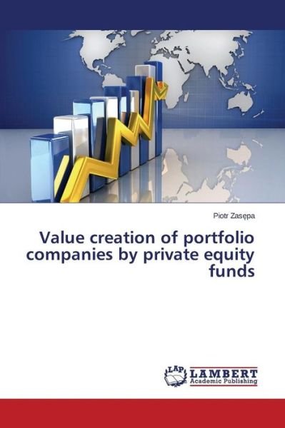 Value Creation of Portfolio Companies by Private Equity Funds - Zas Pa Piotr - Bøger - LAP Lambert Academic Publishing - 9783659765186 - 4. august 2015