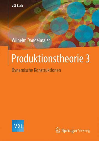 Cover for Wilhelm Dangelmaier · Produktionstheorie 3: Dynamische Konstruktionen - VDI-Buch (Hardcover Book) (2017)