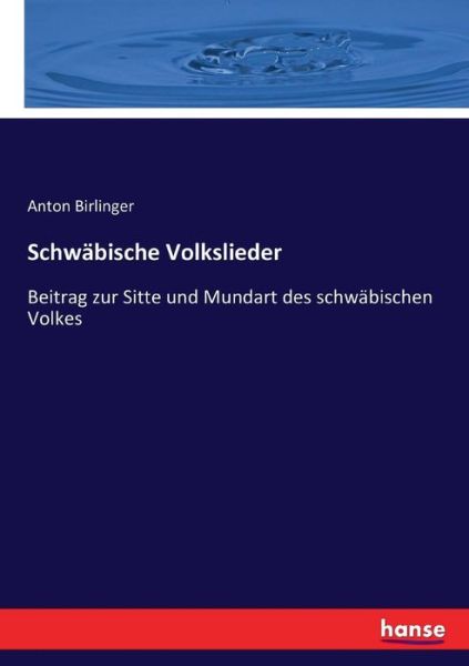 Cover for Anton Birlinger · Schwabische Volkslieder: Beitrag zur Sitte und Mundart des schwabischen Volkes (Paperback Book) (2017)