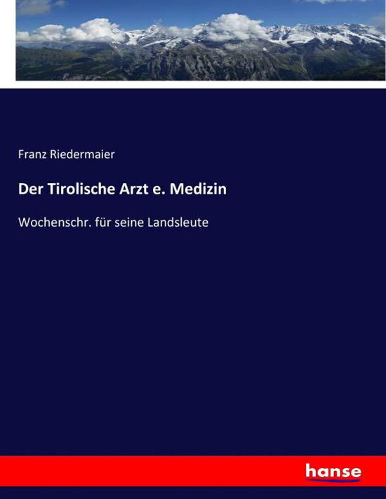 Der Tirolische Arzt e. Medi - Riedermaier - Books -  - 9783743477186 - March 18, 2017