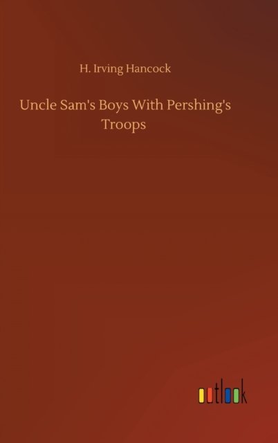 Cover for H Irving Hancock · Uncle Sam's Boys With Pershing's Troops (Inbunden Bok) (2020)