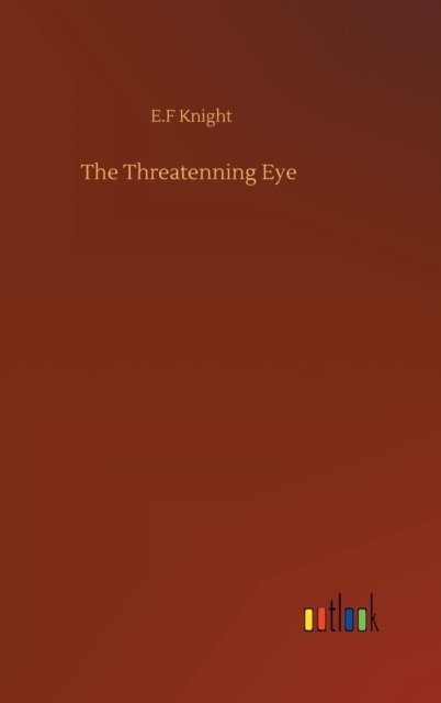Cover for E F Knight · The Threatenning Eye (Inbunden Bok) (2020)