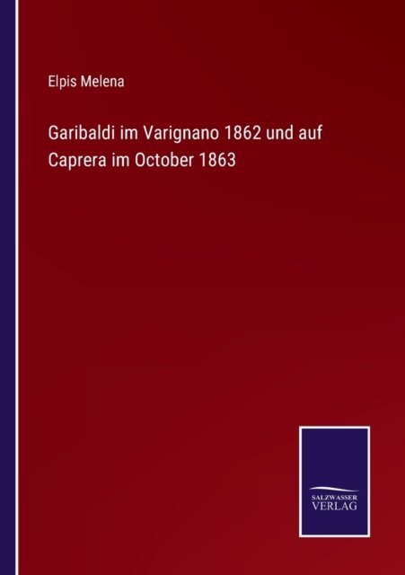Cover for Elpis Melena · Garibaldi im Varignano 1862 und auf Caprera im October 1863 (Taschenbuch) (2022)
