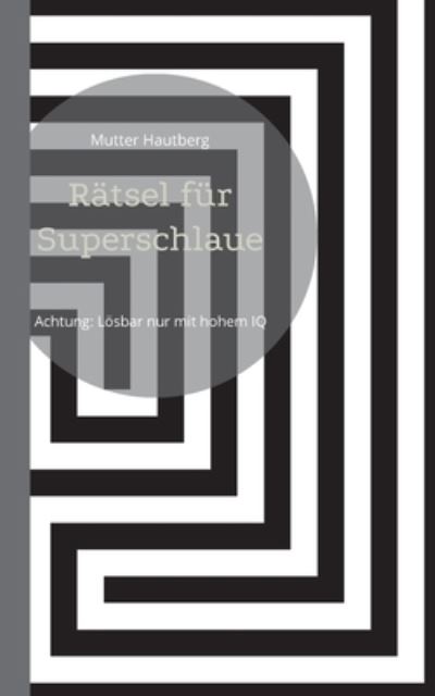 Rätsel für Superschlaue - Mutter Hautberg - Bøker - Books on Demand Gmbh - 9783755782186 - 12. januar 2022