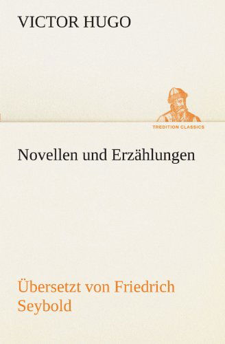 Cover for Victor Hugo · Novellen Und Erzählungen: Übersetzt Von Friedrich Seybold (Tredition Classics) (German Edition) (Taschenbuch) [German edition] (2012)