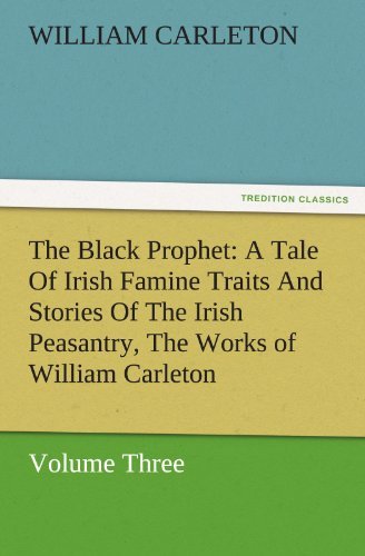 Cover for William Carleton · The Black Prophet: a Tale of Irish Famine Traits and Stories of the Irish Peasantry, the Works of William Carleton, Volume Three (Tredition Classics) (Pocketbok) (2011)