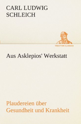 Cover for Carl Ludwig Schleich · Aus Asklepios' Werkstatt: Plaudereien Über Gesundheit Und Krankheit (Tredition Classics) (German Edition) (Taschenbuch) [German edition] (2012)