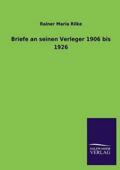 Briefe an Seinen Verleger 1906 Bis 1926 - Rainer Maria Rilke - Livres - Salzwasser-Verlag GmbH - 9783846031186 - 12 avril 2013