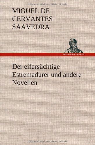 Der Eifersuchtige Estremadurer Und Andere Novellen - Miguel De Cervantes Saavedra - Books - TREDITION CLASSICS - 9783847245186 - May 11, 2012