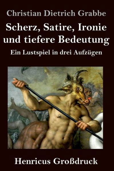 Cover for Christian Dietrich Grabbe · Scherz, Satire, Ironie und tiefere Bedeutung (Grossdruck) (Gebundenes Buch) (2019)
