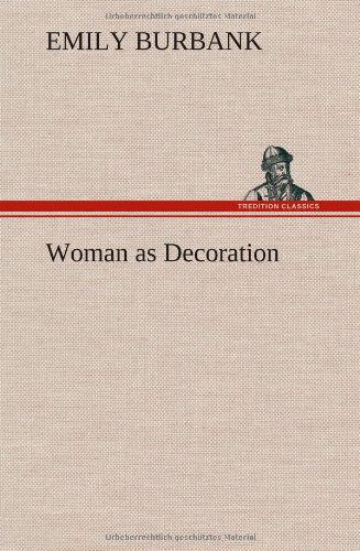 Woman As Decoration - Emily Burbank - Livres - TREDITION CLASSICS - 9783849197186 - 15 janvier 2013