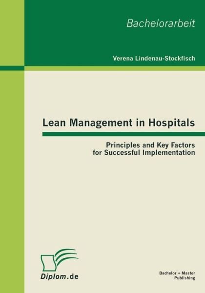 Lean Management in Hospitals: Principles and Key Factors for Successful Implementation - Verena Lindenau-Stockfisch - Kirjat - Bachelor + Master Publishing - 9783863410186 - keskiviikko 26. tammikuuta 2011