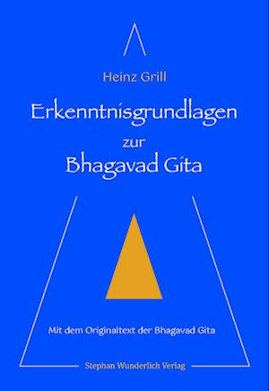 Erkenntnisgrundlagen zur Bhagavad Gita - Heinz Grill - Books - Wunderlich, Stephan - 9783948803186 - July 22, 2024